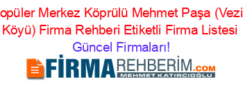 En+Popüler+Merkez+Köprülü+Mehmet+Paşa+(Vezirhan+Köyü)+Firma+Rehberi+Etiketli+Firma+Listesi Güncel+Firmaları!