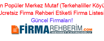 En+Popüler+Merkez+Mutaf+(Terkehaliller+Köyü)+Ucretsiz+Firma+Rehberi+Etiketli+Firma+Listesi Güncel+Firmaları!