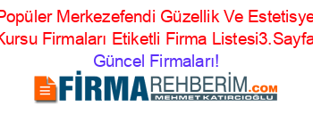 En+Popüler+Merkezefendi+Güzellik+Ve+Estetisyenlik+Kursu+Firmaları+Etiketli+Firma+Listesi3.Sayfa Güncel+Firmaları!