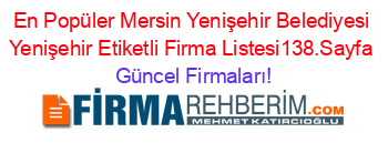 En+Popüler+Mersin+Yenişehir+Belediyesi+Yenişehir+Etiketli+Firma+Listesi138.Sayfa Güncel+Firmaları!