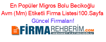 En+Popüler+Migros+Bolu+Becikoğlu+Avm+(Mm)+Etiketli+Firma+Listesi100.Sayfa Güncel+Firmaları!