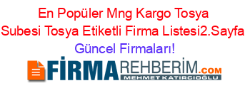 En+Popüler+Mng+Kargo+Tosya+Subesi+Tosya+Etiketli+Firma+Listesi2.Sayfa Güncel+Firmaları!