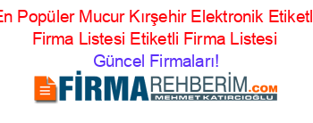 En+Popüler+Mucur+Kırşehir+Elektronik+Etiketli+Firma+Listesi+Etiketli+Firma+Listesi Güncel+Firmaları!