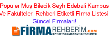 En+Popüler+Muş+Bilecik+Seyh+Edebali+Kampüsleri+Ve+Fakülteleri+Rehberi+Etiketli+Firma+Listesi Güncel+Firmaları!