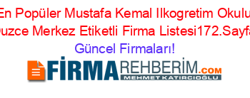 En+Popüler+Mustafa+Kemal+Ilkogretim+Okulu+Duzce+Merkez+Etiketli+Firma+Listesi172.Sayfa Güncel+Firmaları!