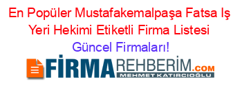 En+Popüler+Mustafakemalpaşa+Fatsa+Iş+Yeri+Hekimi+Etiketli+Firma+Listesi Güncel+Firmaları!