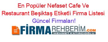 En+Popüler+Nefaset+Cafe+Ve+Restaurant+Beşiktaş+Etiketli+Firma+Listesi Güncel+Firmaları!