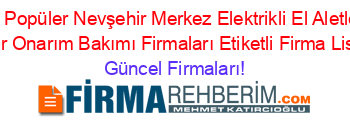 En+Popüler+Nevşehir+Merkez+Elektrikli+El+Aletleri+Tamir+Onarım+Bakımı+Firmaları+Etiketli+Firma+Listesi Güncel+Firmaları!