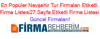 En+Popüler+Nevşehir+Tur+Firmaları+Etiketli+Firma+Listesi27.Sayfa+Etiketli+Firma+Listesi Güncel+Firmaları!