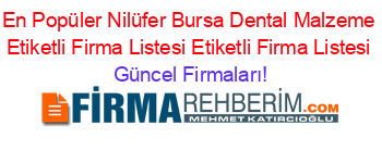 En+Popüler+Nilüfer+Bursa+Dental+Malzeme+Etiketli+Firma+Listesi+Etiketli+Firma+Listesi Güncel+Firmaları!