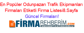 En+Popüler+Odunpazarı+Trafik+Ekipmanları+Firmaları+Etiketli+Firma+Listesi8.Sayfa Güncel+Firmaları!