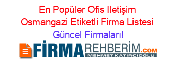 En+Popüler+Ofis+Iletişim+Osmangazi+Etiketli+Firma+Listesi Güncel+Firmaları!
