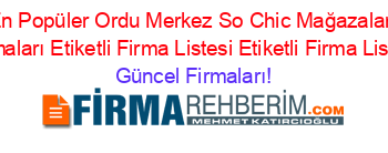 En+Popüler+Ordu+Merkez+So+Chic+Mağazaları+Firmaları+Etiketli+Firma+Listesi+Etiketli+Firma+Listesi Güncel+Firmaları!