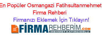 En+Popüler+Osmangazi+Fatihsultanmehmet+Firma+Rehberi+ Firmanızı+Eklemek+İçin+Tıklayın!