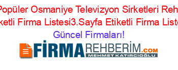 En+Popüler+Osmaniye+Televizyon+Sirketleri+Rehberi+Etiketli+Firma+Listesi3.Sayfa+Etiketli+Firma+Listesi Güncel+Firmaları!