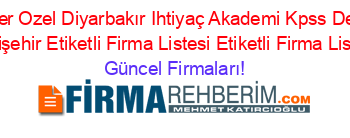 En+Popüler+Ozel+Diyarbakır+Ihtiyaç+Akademi+Kpss+Dershanesi+Yenişehir+Etiketli+Firma+Listesi+Etiketli+Firma+Listesi Güncel+Firmaları!