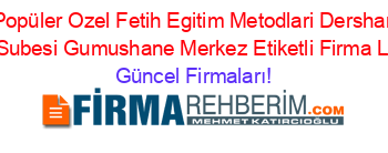 En+Popüler+Ozel+Fetih+Egitim+Metodlari+Dershanesi+Gumushane+Subesi+Gumushane+Merkez+Etiketli+Firma+Listesi3.Sayfa Güncel+Firmaları!