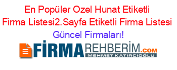 En+Popüler+Ozel+Hunat+Etiketli+Firma+Listesi2.Sayfa+Etiketli+Firma+Listesi Güncel+Firmaları!