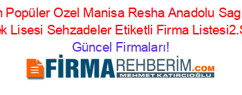 En+Popüler+Ozel+Manisa+Resha+Anadolu+Saglik+Meslek+Lisesi+Sehzadeler+Etiketli+Firma+Listesi2.Sayfa Güncel+Firmaları!