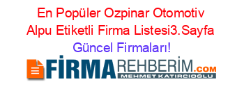 En+Popüler+Ozpinar+Otomotiv+Alpu+Etiketli+Firma+Listesi3.Sayfa Güncel+Firmaları!