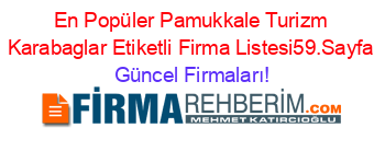 En+Popüler+Pamukkale+Turizm+Karabaglar+Etiketli+Firma+Listesi59.Sayfa Güncel+Firmaları!