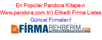 En+Popüler+Pandora+Kitapevi+(Www.pandora.com.tr/)+Etiketli+Firma+Listesi Güncel+Firmaları!