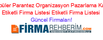 En+Popüler+Parantez+Organizasyon+Pazarlama+Kadıköy+Etiketli+Firma+Listesi+Etiketli+Firma+Listesi Güncel+Firmaları!