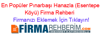 En+Popüler+Pınarbaşı+Hanazla+(Esentepe+Köyü)+Firma+Rehberi+ Firmanızı+Eklemek+İçin+Tıklayın!