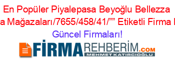 En+Popüler+Piyalepasa+Beyoğlu+Bellezza+Mobilya+Mağazaları/7655/458/41/””+Etiketli+Firma+Listesi Güncel+Firmaları!