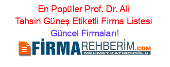 En+Popüler+Prof.+Dr.+Ali+Tahsin+Güneş+Etiketli+Firma+Listesi Güncel+Firmaları!