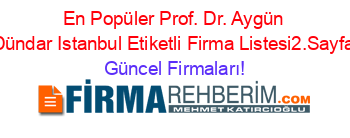 En+Popüler+Prof.+Dr.+Aygün+Dündar+Istanbul+Etiketli+Firma+Listesi2.Sayfa Güncel+Firmaları!