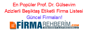 En+Popüler+Prof.+Dr.+Gülsevim+Azizlerli+Beşiktaş+Etiketli+Firma+Listesi Güncel+Firmaları!