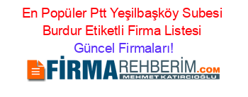 En+Popüler+Ptt+Yeşilbaşköy+Subesi+Burdur+Etiketli+Firma+Listesi Güncel+Firmaları!