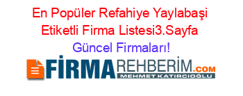 En+Popüler+Refahiye+Yaylabaşi+Etiketli+Firma+Listesi3.Sayfa Güncel+Firmaları!