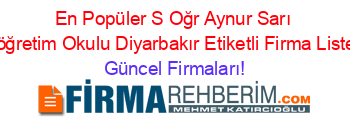 En+Popüler+S+Oğr+Aynur+Sarı+Ilköğretim+Okulu+Diyarbakır+Etiketli+Firma+Listesi Güncel+Firmaları!