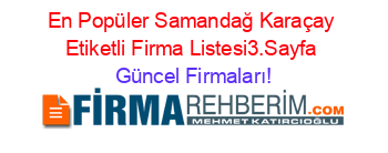 En+Popüler+Samandağ+Karaçay+Etiketli+Firma+Listesi3.Sayfa Güncel+Firmaları!