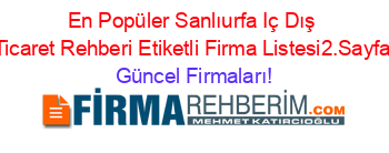 En+Popüler+Sanlıurfa+Iç+Dış+Ticaret+Rehberi+Etiketli+Firma+Listesi2.Sayfa Güncel+Firmaları!