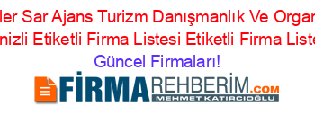 En+Popüler+Sar+Ajans+Turizm+Danışmanlık+Ve+Organizasyon+Denizli+Etiketli+Firma+Listesi+Etiketli+Firma+Listesi Güncel+Firmaları!