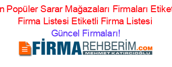 En+Popüler+Sarar+Mağazaları+Firmaları+Etiketli+Firma+Listesi+Etiketli+Firma+Listesi Güncel+Firmaları!