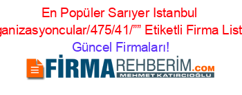 En+Popüler+Sarıyer+Istanbul+Organizasyoncular/475/41/””+Etiketli+Firma+Listesi Güncel+Firmaları!