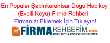 En+Popüler+Şebinkarahisar+Doğu+Haciköy+(Evcili+Köyü)+Firma+Rehberi+ Firmanızı+Eklemek+İçin+Tıklayın!