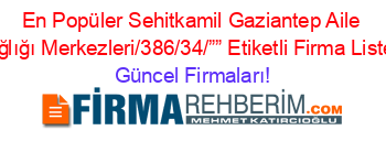 En+Popüler+Sehitkamil+Gaziantep+Aile+Sağlığı+Merkezleri/386/34/””+Etiketli+Firma+Listesi Güncel+Firmaları!