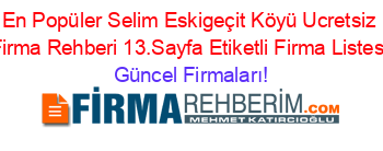 En+Popüler+Selim+Eskigeçit+Köyü+Ucretsiz+Firma+Rehberi+13.Sayfa+Etiketli+Firma+Listesi Güncel+Firmaları!