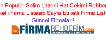 En+Popüler+Selim+Lazerli+Hat+Cekimi+Rehberi+Etiketli+Firma+Listesi5.Sayfa+Etiketli+Firma+Listesi Güncel+Firmaları!