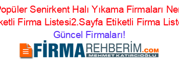 En+Popüler+Senirkent+Halı+Yıkama+Firmaları+Nerede+Etiketli+Firma+Listesi2.Sayfa+Etiketli+Firma+Listesi Güncel+Firmaları!