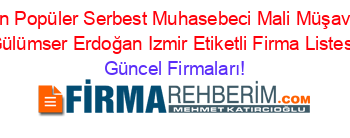 En+Popüler+Serbest+Muhasebeci+Mali+Müşavir+Gülümser+Erdoğan+Izmir+Etiketli+Firma+Listesi Güncel+Firmaları!
