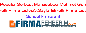 En+Popüler+Serbest+Muhasebeci+Mehmet+Gümüş+Etiketli+Firma+Listesi3.Sayfa+Etiketli+Firma+Listesi Güncel+Firmaları!