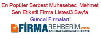 En+Popüler+Serbest+Muhasebeci+Mehmet+Sen+Etiketli+Firma+Listesi3.Sayfa Güncel+Firmaları!