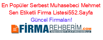 En+Popüler+Serbest+Muhasebeci+Mehmet+Sen+Etiketli+Firma+Listesi552.Sayfa Güncel+Firmaları!