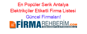 En+Popüler+Serik+Antalya+Elektrikçiler+Etiketli+Firma+Listesi Güncel+Firmaları!